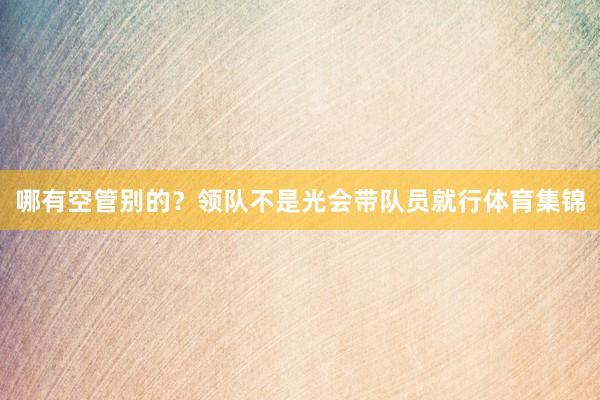 哪有空管别的？领队不是光会带队员就行体育集锦