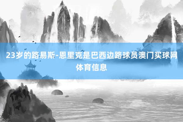 23岁的路易斯-恩里克是巴西边路球员澳门买球网体育信息