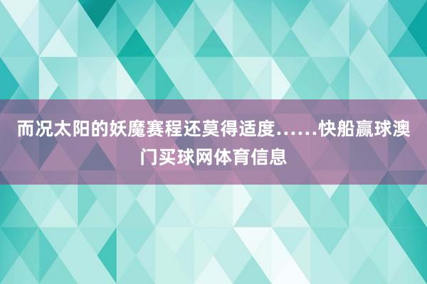 而况太阳的妖魔赛程还莫得适度……快船赢球澳门买球网体育信息