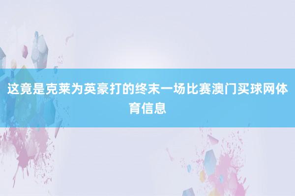 这竟是克莱为英豪打的终末一场比赛澳门买球网体育信息