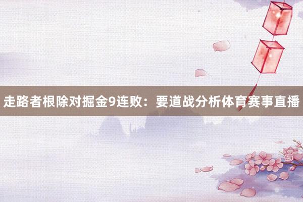 走路者根除对掘金9连败：要道战分析体育赛事直播