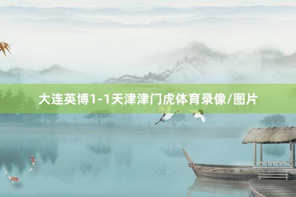 大连英博1-1天津津门虎体育录像/图片