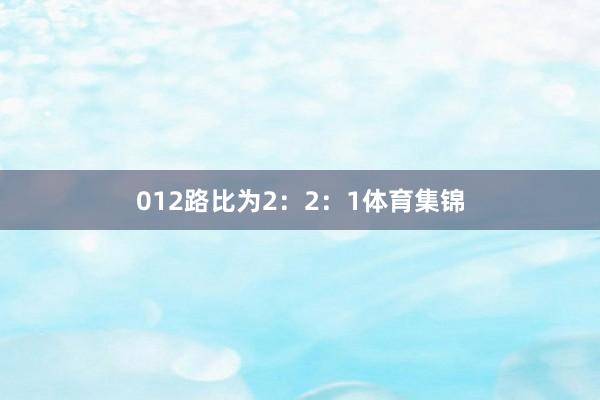 012路比为2：2：1体育集锦