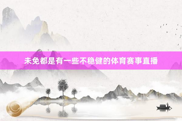 未免都是有一些不稳健的体育赛事直播