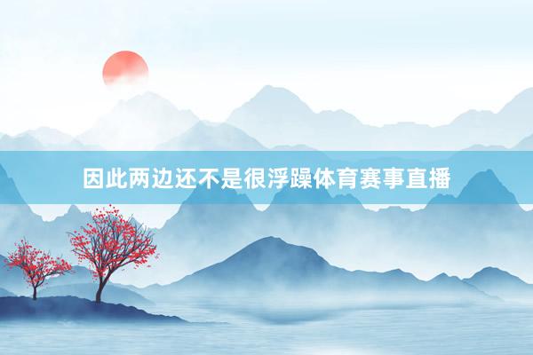 因此两边还不是很浮躁体育赛事直播