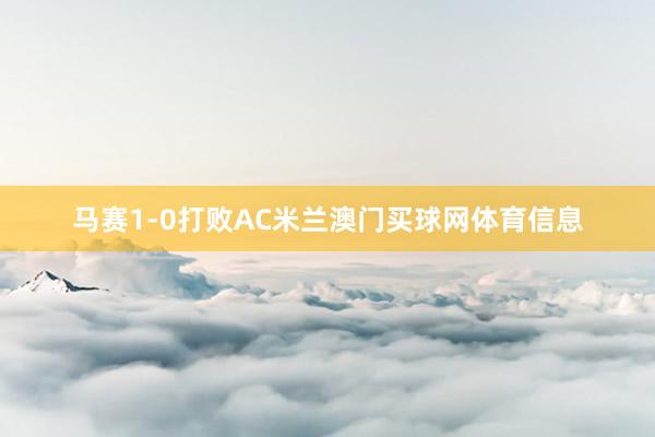 马赛1-0打败AC米兰澳门买球网体育信息