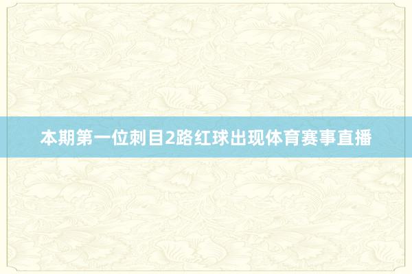 本期第一位刺目2路红球出现体育赛事直播