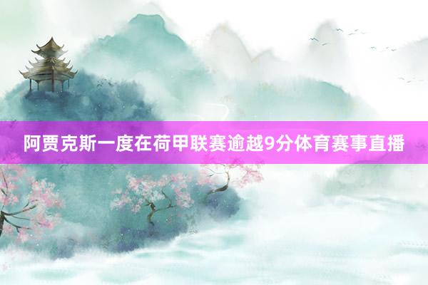 阿贾克斯一度在荷甲联赛逾越9分体育赛事直播