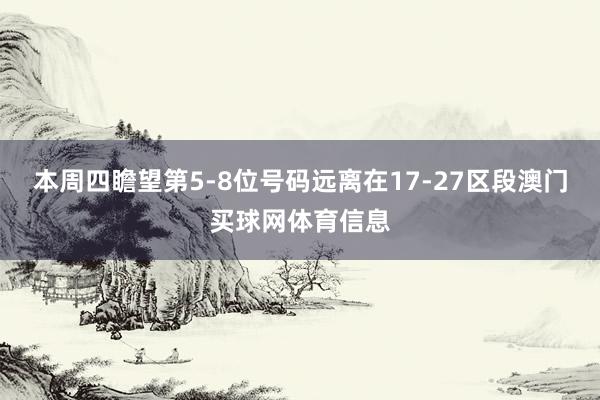 本周四瞻望第5-8位号码远离在17-27区段澳门买球网体育信息