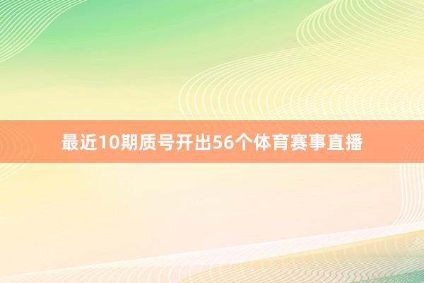 最近10期质号开出56个体育赛事直播