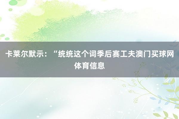 卡莱尔默示:“统统这个词季后赛工夫澳门买球网体育信息