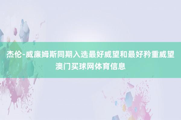 杰伦-威廉姆斯同期入选最好威望和最好矜重威望澳门买球网体育信息