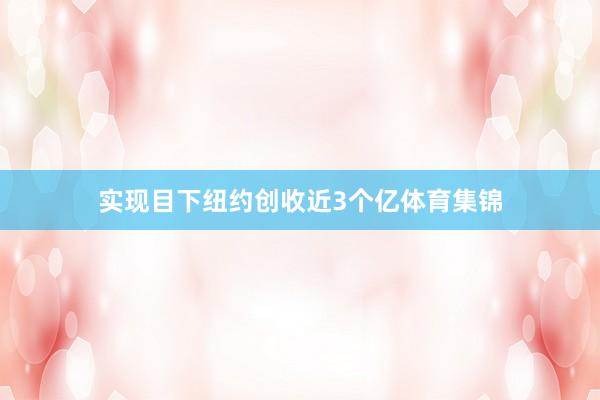 实现目下纽约创收近3个亿体育集锦