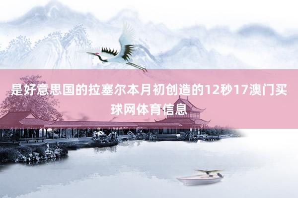 是好意思国的拉塞尔本月初创造的12秒17澳门买球网体育信息