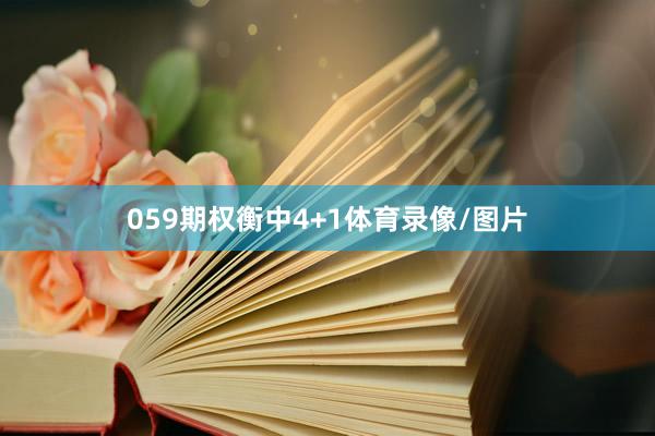 059期权衡中4+1体育录像/图片