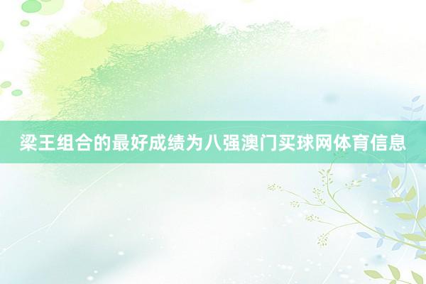 梁王组合的最好成绩为八强澳门买球网体育信息