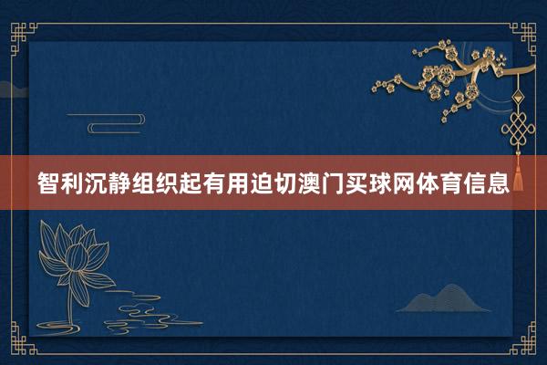智利沉静组织起有用迫切澳门买球网体育信息
