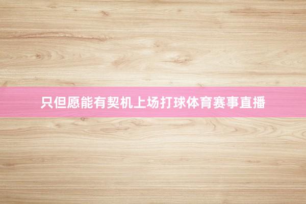 只但愿能有契机上场打球体育赛事直播