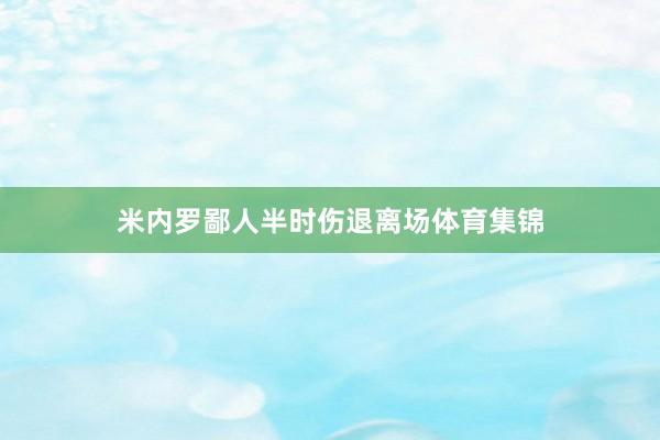 米内罗鄙人半时伤退离场体育集锦