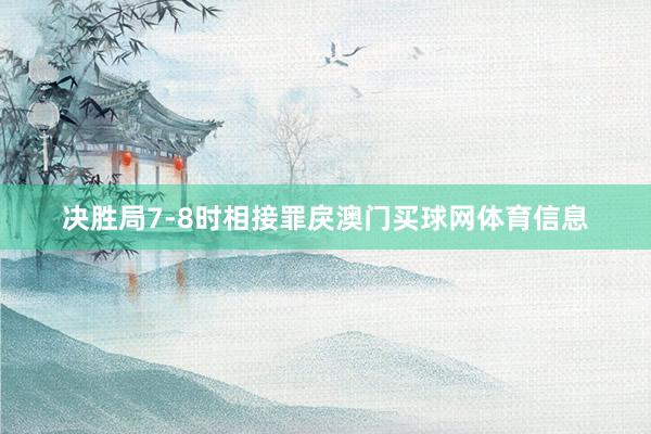 决胜局7-8时相接罪戾澳门买球网体育信息