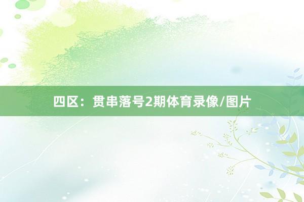 四区:贯串落号2期体育录像/图片