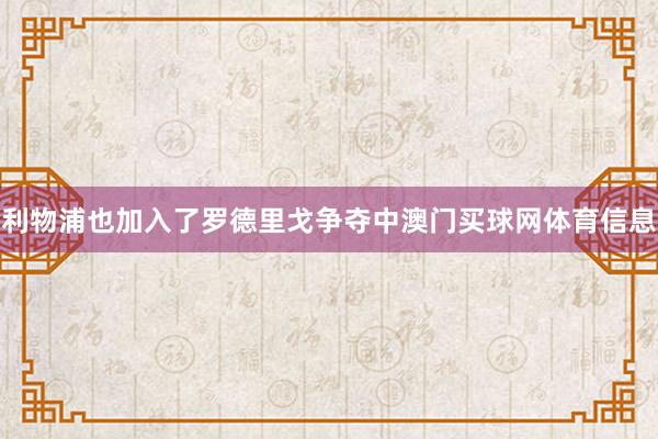 利物浦也加入了罗德里戈争夺中澳门买球网体育信息