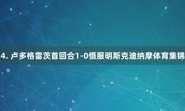 4. 卢多格雷茨首回合1-0慑服明斯克迪纳摩体育集锦
