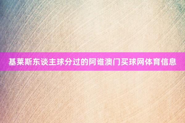 基莱斯东谈主球分过的阿谁澳门买球网体育信息