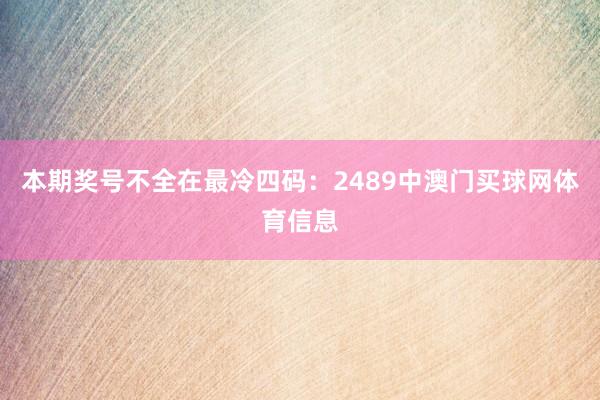 本期奖号不全在最冷四码：2489中澳门买球网体育信息