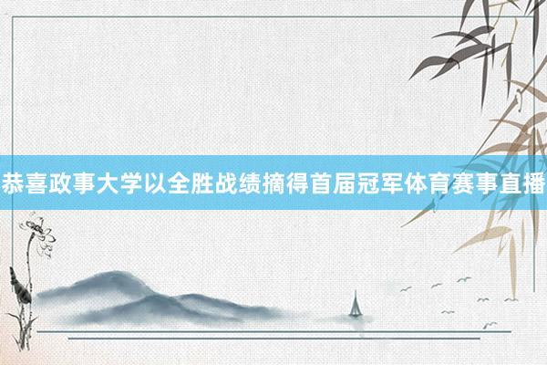 恭喜政事大学以全胜战绩摘得首届冠军体育赛事直播