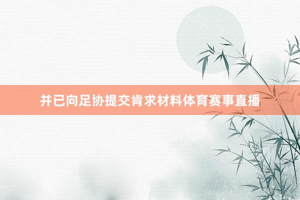 并已向足协提交肯求材料体育赛事直播