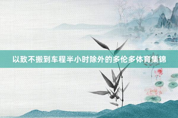 以致不搬到车程半小时除外的多伦多体育集锦
