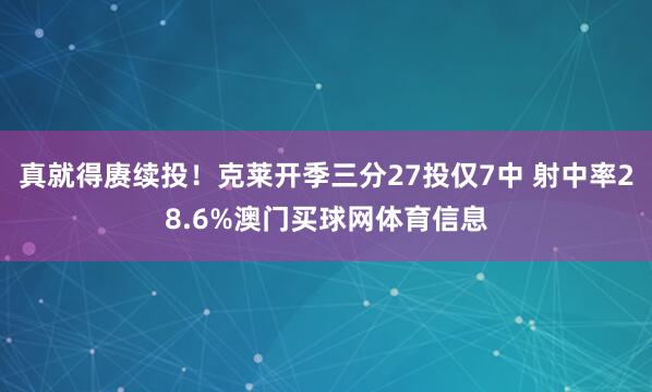 真就得赓续投！克莱开季三分27投仅7中 射中率28.6%澳门买球网体育信息
