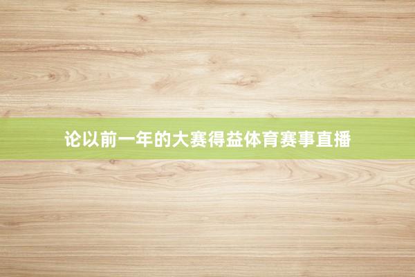 论以前一年的大赛得益体育赛事直播