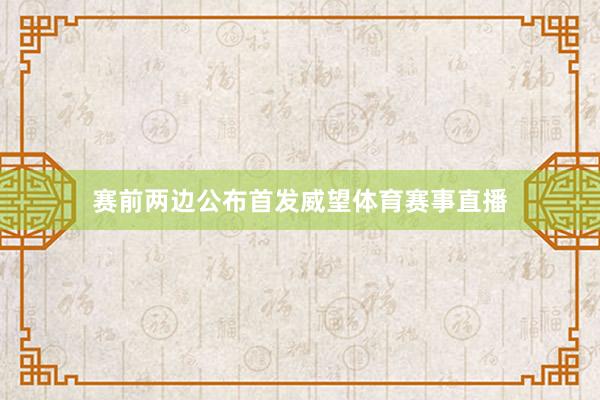 赛前两边公布首发威望体育赛事直播
