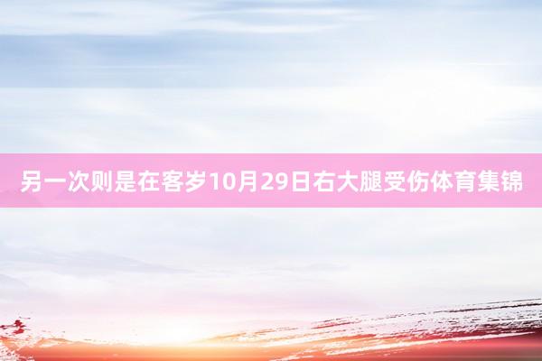 另一次则是在客岁10月29日右大腿受伤体育集锦