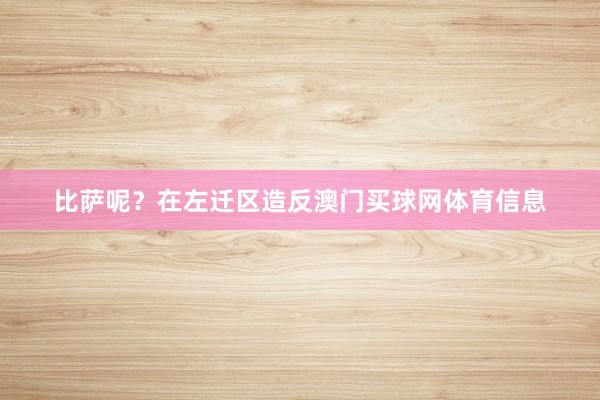 比萨呢？在左迁区造反澳门买球网体育信息
