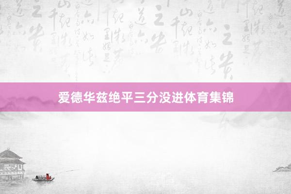 爱德华兹绝平三分没进体育集锦