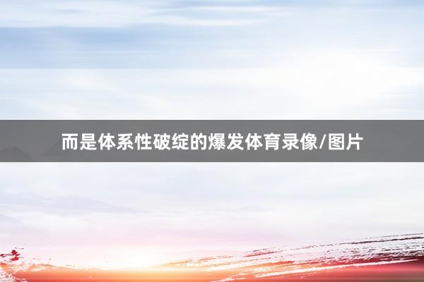 而是体系性破绽的爆发体育录像/图片