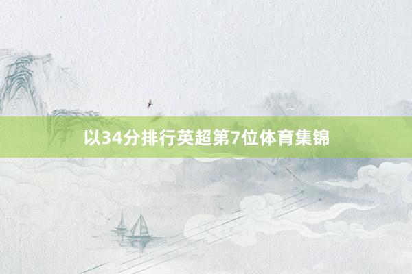 以34分排行英超第7位体育集锦