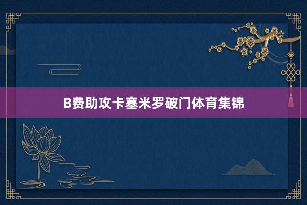 B费助攻卡塞米罗破门体育集锦
