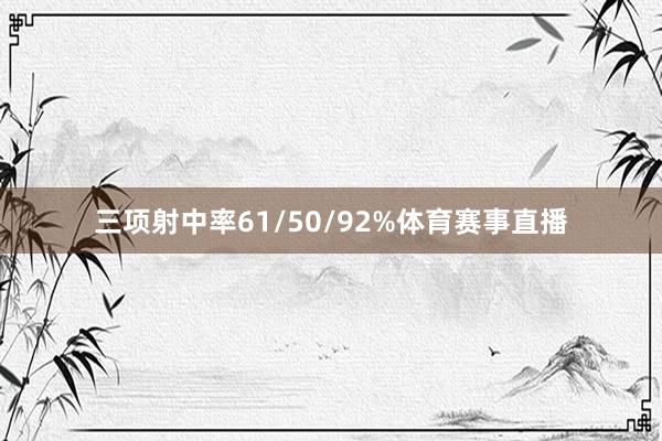 三项射中率61/50/92%体育赛事直播