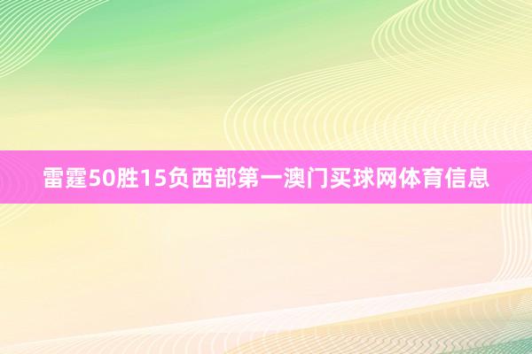 雷霆50胜15负西部第一澳门买球网体育信息
