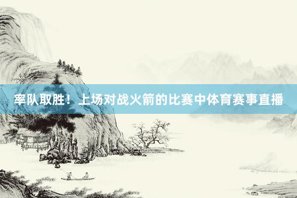 率队取胜！上场对战火箭的比赛中体育赛事直播