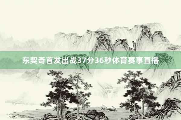 东契奇首发出战37分36秒体育赛事直播