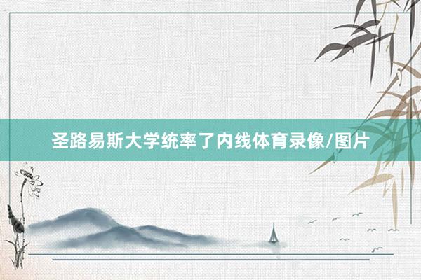 圣路易斯大学统率了内线体育录像/图片