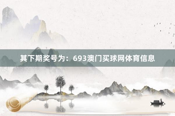 其下期奖号为:693澳门买球网体育信息