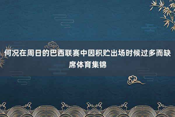 何况在周日的巴西联赛中因积贮出场时候过多而缺席体育集锦