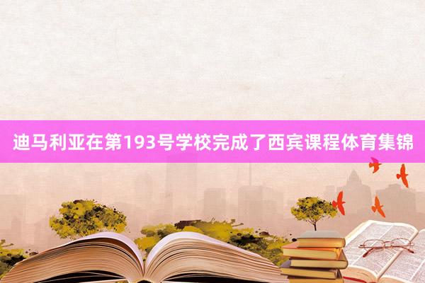 迪马利亚在第193号学校完成了西宾课程体育集锦