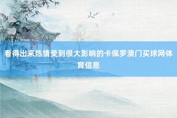 看得出来热情受到很大影响的卡佩罗澳门买球网体育信息
